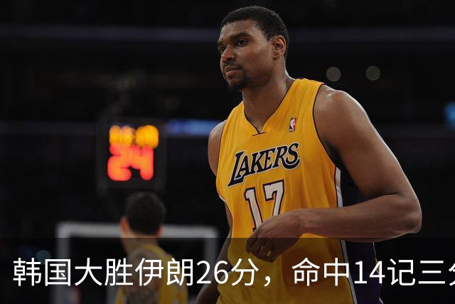 韩国大胜伊朗26分，命中14记三分！中国男篮教练组现场观战
